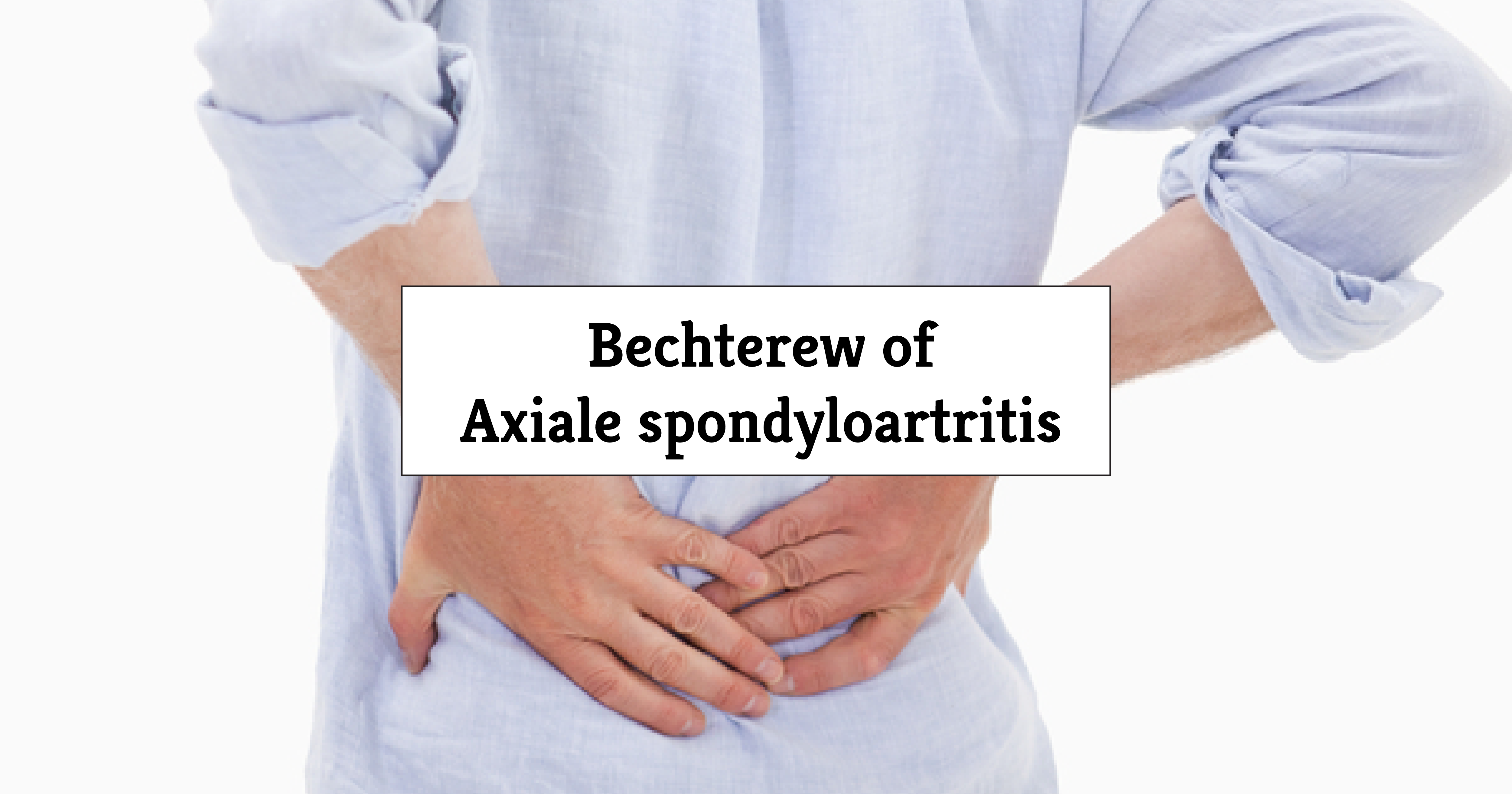 Ziekte van Bechterew of Axiale spondyloartritis Klachten Behandeling
